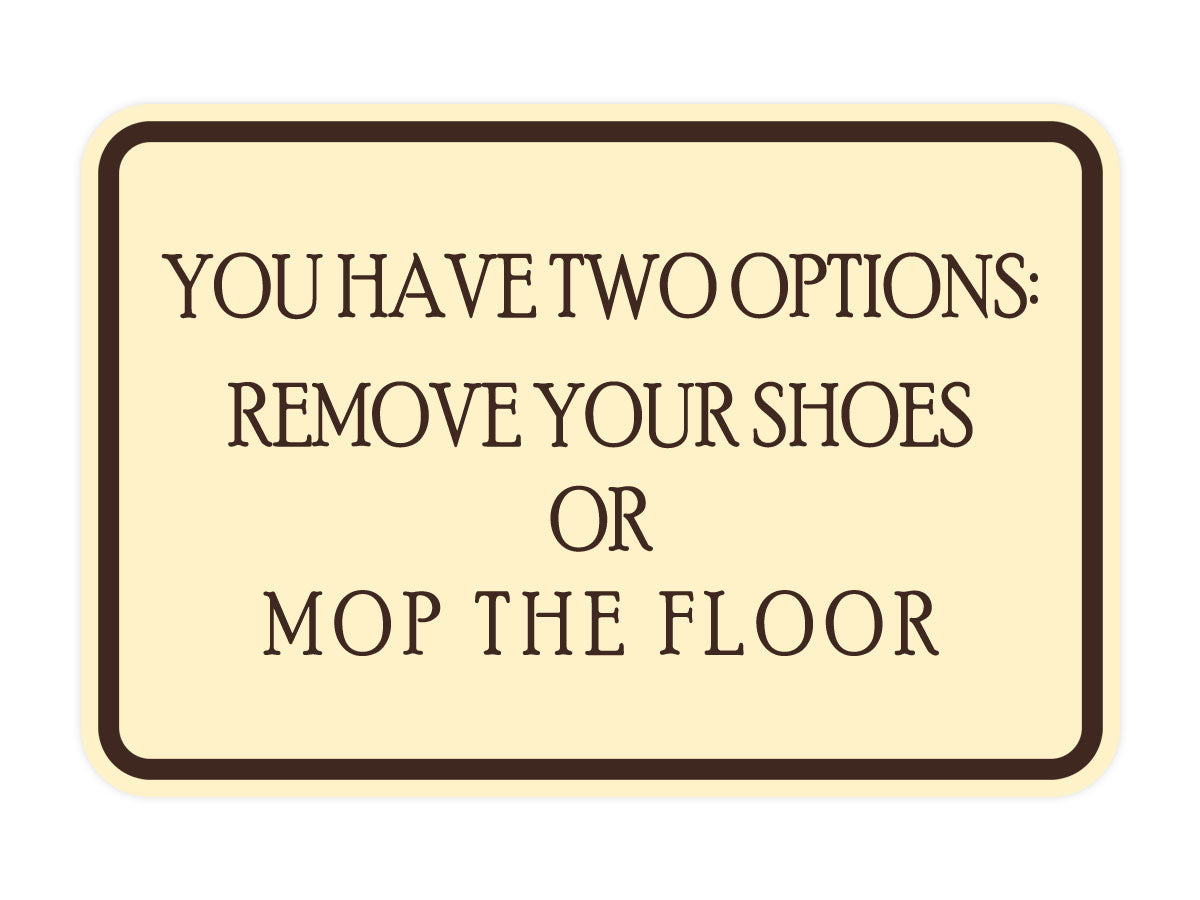 Signs ByLITA Classic Framed You Have Two Options: Remove your shoes or mop the floor Wall or Door Sign