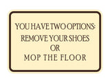 Signs ByLITA Classic Framed You Have Two Options: Remove your shoes or mop the floor Wall or Door Sign