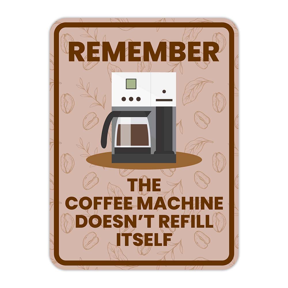 Portrait Round Plus Remember The Coffee Machine Doesn't Refill Itself Wall or Door Sign