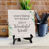 And I Think To Myself What A Wonderful World 5"x 5" Square Table Sign With Acrylic Easel | Religious Home Decor