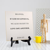Beloved, If God So Loved Us, We Also Ought To Love One Another. John 4:11 5"x 5" Square Table Sign With Acrylic Easel | Religious Bible Quotes