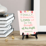 Finally, be strong in the Lord and in the strength of his might Ephesians 6:10 6 x 8" Table Sign With Acrylic Easel | Religious Bible Quotes Decor