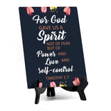 For God gave us a spirit not of fear but of power and love and self-control Timothy 1:7 6 x 8" Table Sign With Acrylic Easel | Religious Bible Quotes Decor