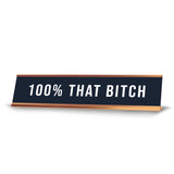 100% That B*tch 2 x 10" Desk Sign | Funny Home & Office Decor