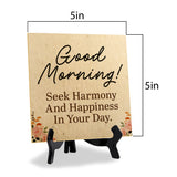 Good Morning! Seek Harmony And Happiness In Your Day. 5"x 5" Square Table Sign With Acrylic Easel | Religious Home Decor