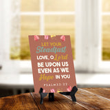 Let your steadfast love, O Lord be upon us even as we hope in you Psalm 33:22 6 x 8" Table Sign With Acrylic Easel | Religious Bible Quotes Decor