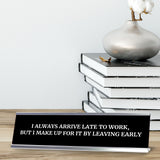 I Always Arrive Late To Work, But I Make Up For It By Leaving Early Silver Frame Desk Sign (2x8") | Durable Plate | Strong Frame | Sarcastic Funny Office Desk Sign | Ideal Co-worker or Family Gift