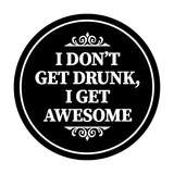 Circle I Don?t Get Drunk, I Get Awesome Wall or Door Sign