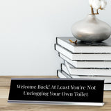 Welcome Back At Least You're Not Unclogging Your Own Toilet Silver Frame, Desk Sign (2x8") Fun Novelty Gift for Friends, Family & Co-Workers | Fun Environment