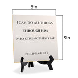 I Can Do All Things Through Him Who Strengthens Me. Philippians 4:13 5"x 5" Square Table Sign With Acrylic Easel | Religious Bible Quotes