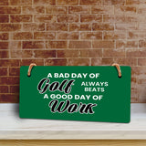 A Bad Day Of Golf Always Beats A Good Day Of Work 5" x 10" Hanging Wall or Door Sign | Home Decor