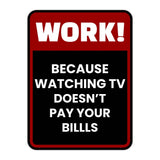 Portrait Round Plus Work! Because Watching TV Doesn't Pay The Bills Wall or Door Sign | Funny Workspace Office Decor