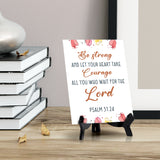 Be strong and let your heart take courage all you who wait for the Lord Psalm 31:24 6 x 8" Table Sign With Acrylic Easel | Religious Bible Quotes Decor