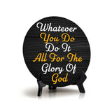 Whatever You Do Do It All For The Glory Of God Circle Table Sign with Acrylic Stand (5x5") | Religious Home Decor