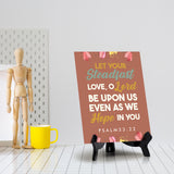 Let your steadfast love, O Lord be upon us even as we hope in you Psalm 33:22 6 x 8" Table Sign With Acrylic Easel | Religious Bible Quotes Decor