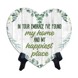In Your Embrace I've Found My Home and My Happiest Place Heart Table Sign with Acrylic Stand (6x5") | Cute Couples Signs