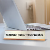 Remember, I Write Your Paycheck 2 x 10" Desk Sign | Funny Home & Office Decor