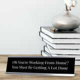 Oh You're Working From Home? You Must Be Getting A Lot Done Silver Frame Desk Sign (2x8") | Home Office Sarcastic Funny Desk Sign | Ideal Co-worker or Family Gift