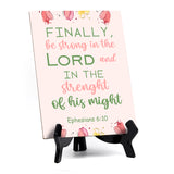 Finally, be strong in the Lord and in the strength of his might Ephesians 6:10 6 x 8" Table Sign With Acrylic Easel | Religious Bible Quotes Decor
