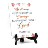 Be strong and let your heart take courage all you who wait for the Lord Psalm 31:24 6 x 8" Table Sign With Acrylic Easel | Religious Bible Quotes Decor