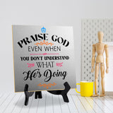 Praise God Even When You Don't Understand What He's Doing2 5"x 5" Square Table Sign With Acrylic Easel | Religious Home Decor