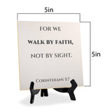 For We Walk By Faith, Not By Sight. Corinthians 5:7 5"x 5" Square Table Sign With Acrylic Easel | Religious Bible Quotes