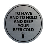Circle To Have And To Hold And Keep Your Beer Cold Wall or Door Sign