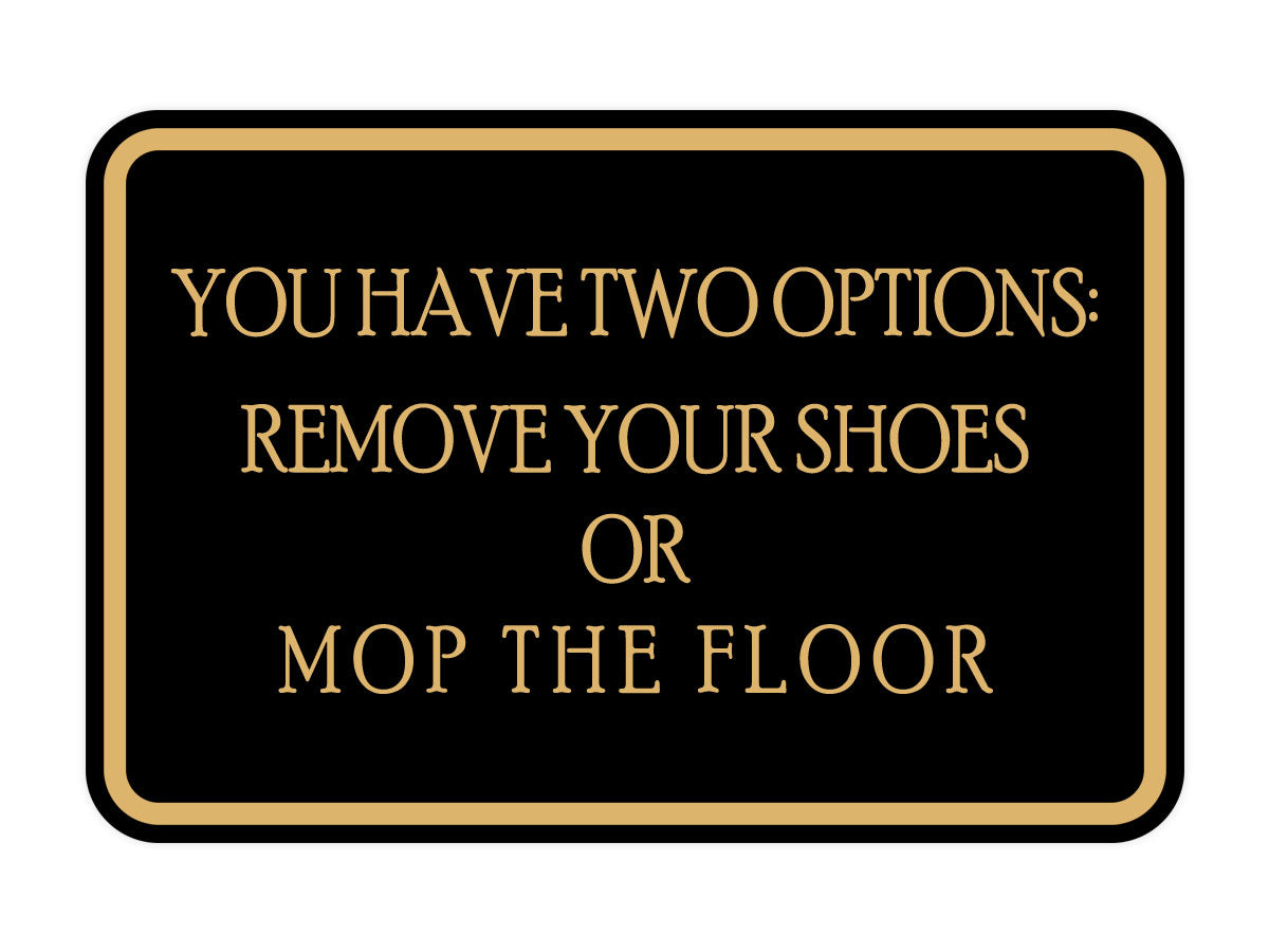 Signs ByLITA Classic Framed You Have Two Options: Remove your shoes or mop the floor Wall or Door Sign