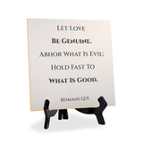 Let Love Be Genuine. Abhor What Is Evil; Hold Fast To What Is Good. Romans 12:9 5"x 5" Square Table Sign With Acrylic Easel | Religious Bible Quotes