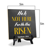 He Is Not Here For He Has Risen Matthew 28:6 5"x 5" Square Table Sign With Acrylic Easel | Religious Home Decor