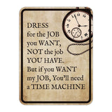 Portrait Round Plus Dress For The Job You Want, Not The Job You Have – But If You Want My Job, You'll Need a Time Machine Wall or Door Sign