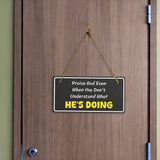 Praise God Even When You Don't Understand What He's Doing 5x10 Hanging Plus Wall or Door Sign | Religious Home Decor