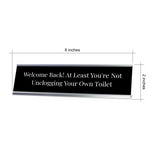 Welcome Back At Least You're Not Unclogging Your Own Toilet Silver Frame, Desk Sign (2x8") Fun Novelty Gift for Friends, Family & Co-Workers | Fun Environment