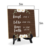 Accept What Is Let Go Of What Was Have Faith In What Will Be 5"x 5" Square Table Sign With Acrylic Easel | Religious Home Decor