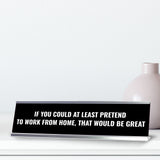 If you Could at Least Pretend to Work From Home, that Would be Great Silver Frame, Desk Sign (2x8") | Durable and Frame | Home Office Sarcastic Funny Desk Sign | Ideal Co-worker or Family Gift