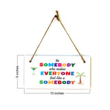 Be Somebody Who Makes Everyone Feel Like A Somebody 5x10 Hanging Plus Wall or Door Sign | Motivational Home Décor