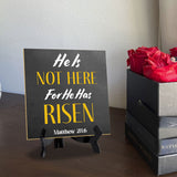 He Is Not Here For He Has Risen Matthew 28:6 5"x 5" Square Table Sign With Acrylic Easel | Religious Home Decor