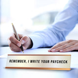 Remember, I Write Your Paycheck 2 x 10" Desk Sign | Funny Home & Office Decor