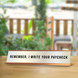 Remember, I Write Your Paycheck 2 x 10" Desk Sign | Funny Home & Office Decor