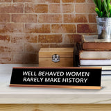 Well Behaved Women Rarely Make History 2 x 10" Desk Sign | Funny Home & Office Decor