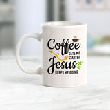 Coffee Gets Me Started Jesus Keeps Me Going 11oz Plastic or Ceramic Mug | Funny Coffee Cups