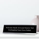 Welcome Back At Least You're Not Unclogging Your Own Toilet Silver Frame, Desk Sign (2x8") Fun Novelty Gift for Friends, Family & Co-Workers | Fun Environment