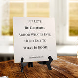 Let Love Be Genuine. Abhor What Is Evil; Hold Fast To What Is Good. Romans 12:9 5"x 5" Square Table Sign With Acrylic Easel | Religious Bible Quotes