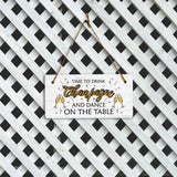 Time To Drink Champagne And Dance On The Table 5x10 Hanging Plus Wall or Door Sign | Family and Friends bar Home Decor