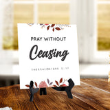 Pray Without Ceasing Thessalonians 5:17 5"x 5" Square Table Sign With Acrylic Easel | Religious Bible Quotes Decor