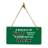 A Bad Day Of Golf Always Beats A Good Day Of Work 5" x 10" Hanging Wall or Door Sign | Home Decor