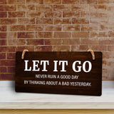 Let It Go Never Ruin A Good Day By Thinking About A Bad Yesterday. 5x10 Hanging Plus Wall or Door Sign | Funny & Positive Home Decor