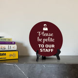 Please Be Polite To Our Staff Circle Table Sign with Acrylic Stand (5x5") | Home & Office Décor