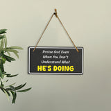 Praise God Even When You Don't Understand What He's Doing 5x10 Hanging Plus Wall or Door Sign | Religious Home Decor