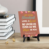 Let your steadfast love, O Lord be upon us even as we hope in you Psalm 33:22 6 x 8" Table Sign With Acrylic Easel | Religious Bible Quotes Decor